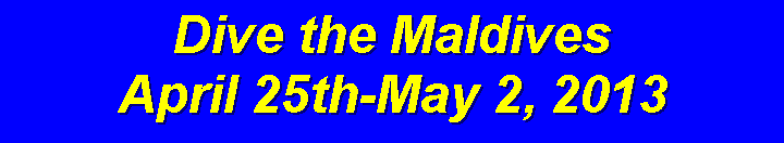 Text Box: Dive the Maldives April 25th-May 2, 2013